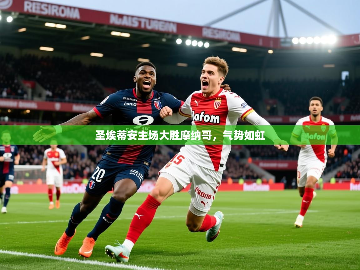 2025九游娱乐app优惠多圣埃蒂安主场大胜摩纳哥，气势如虹  第4张