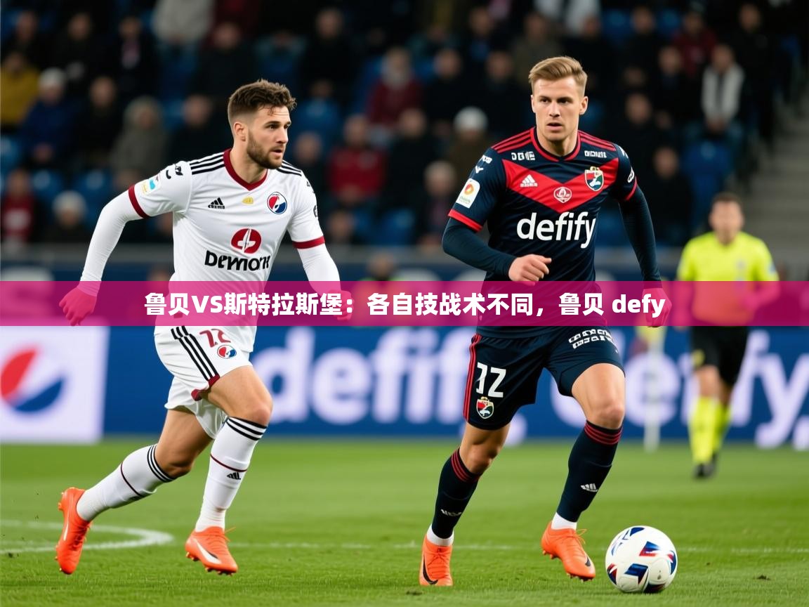 2025九游电子娱乐pg鲁贝VS斯特拉斯堡：各自技战术不同，鲁贝 defy  第2张