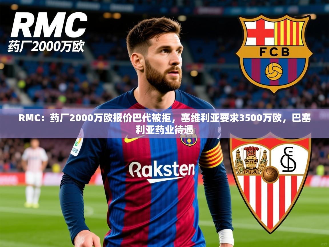 2025九游app官网入口RMC：药厂2000万欧报价巴代被拒，塞维利亚要求3500万欧，巴塞利亚药业待遇